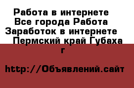 Работа в интернете - Все города Работа » Заработок в интернете   . Пермский край,Губаха г.